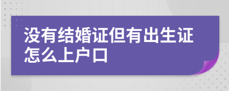 没有结婚证但有出生证怎么上户口