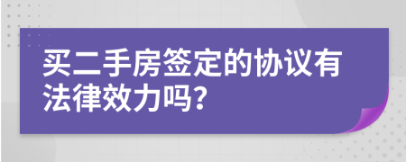 买二手房签定的协议有法律效力吗？