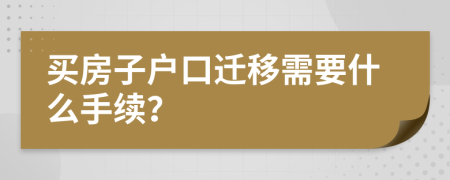 买房子户口迁移需要什么手续？