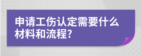 申请工伤认定需要什么材料和流程?