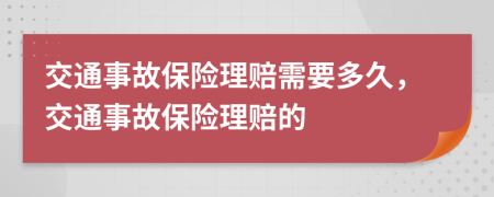 交通事故保险理赔需要多久，交通事故保险理赔的