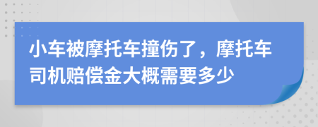 小车被摩托车撞伤了，摩托车司机赔偿金大概需要多少