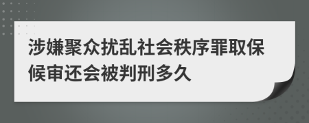 涉嫌聚众扰乱社会秩序罪取保候审还会被判刑多久