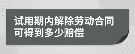 试用期内解除劳动合同可得到多少赔偿