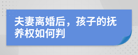 夫妻离婚后，孩子的抚养权如何判