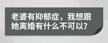 老婆有抑郁症，我想跟她离婚有什么不可以？