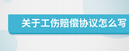 关于工伤赔偿协议怎么写