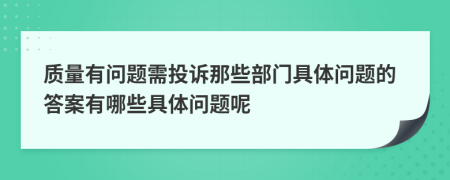 质量有问题需投诉那些部门具体问题的答案有哪些具体问题呢