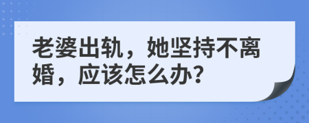 老婆出轨，她坚持不离婚，应该怎么办？