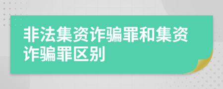 非法集资诈骗罪和集资诈骗罪区别