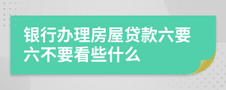 银行办理房屋贷款六要六不要看些什么