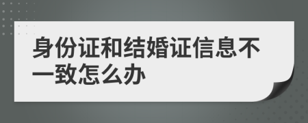 身份证和结婚证信息不一致怎么办