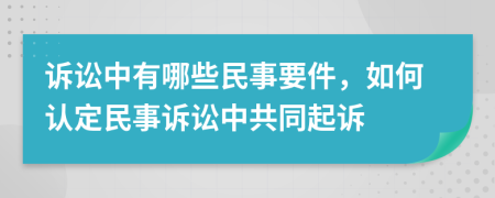 诉讼中有哪些民事要件，如何认定民事诉讼中共同起诉