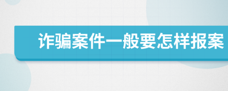 诈骗案件一般要怎样报案
