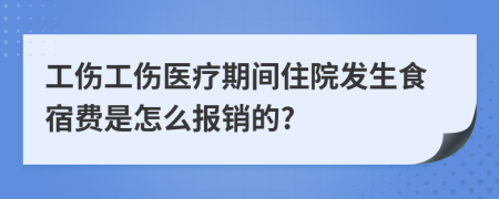 工伤工伤医疗期间住院发生食宿费是怎么报销的?