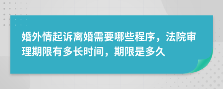 婚外情起诉离婚需要哪些程序，法院审理期限有多长时间，期限是多久