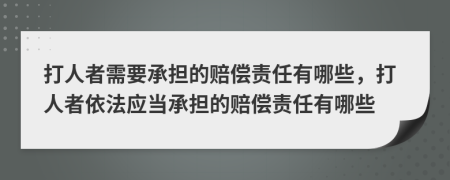 打人者需要承担的赔偿责任有哪些，打人者依法应当承担的赔偿责任有哪些