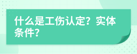 什么是工伤认定？实体条件？