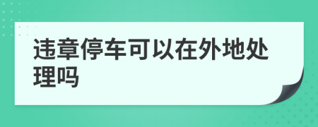 违章停车可以在外地处理吗