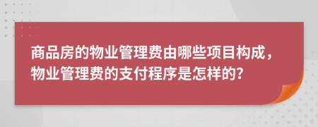 商品房的物业管理费由哪些项目构成，物业管理费的支付程序是怎样的？