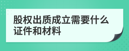 股权出质成立需要什么证件和材料