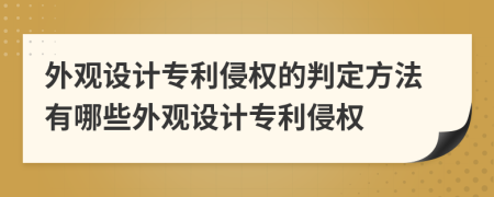 外观设计专利侵权的判定方法有哪些外观设计专利侵权