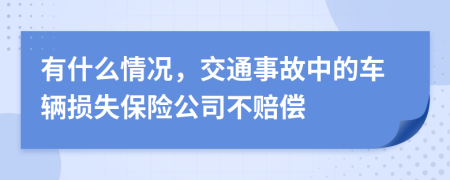 有什么情况，交通事故中的车辆损失保险公司不赔偿