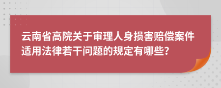 云南省高院关于审理人身损害赔偿案件适用法律若干问题的规定有哪些？