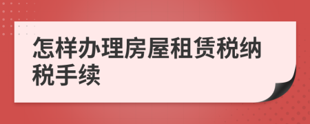 怎样办理房屋租赁税纳税手续