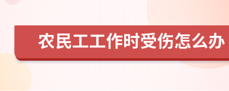 农民工工作时受伤怎么办