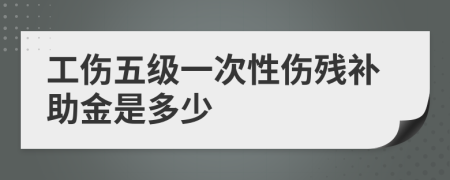 工伤五级一次性伤残补助金是多少