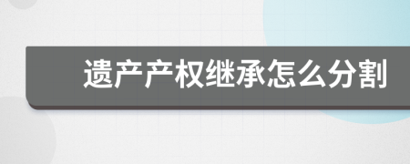 遗产产权继承怎么分割