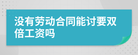 没有劳动合同能讨要双倍工资吗