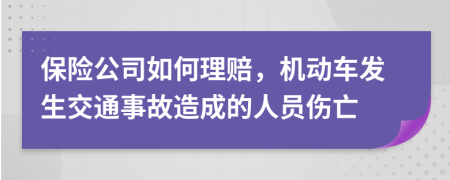 保险公司如何理赔，机动车发生交通事故造成的人员伤亡