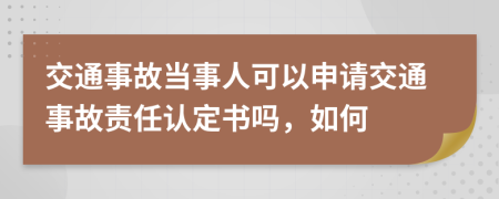 交通事故当事人可以申请交通事故责任认定书吗，如何