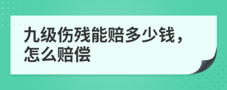 九级伤残能赔多少钱，怎么赔偿