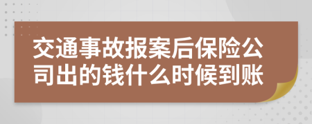 交通事故报案后保险公司出的钱什么时候到账