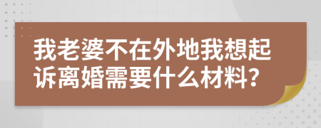 我老婆不在外地我想起诉离婚需要什么材料？