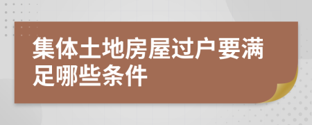 集体土地房屋过户要满足哪些条件