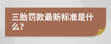 三胎罚款最新标准是什么？