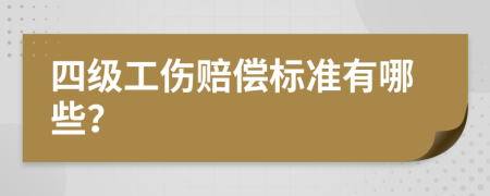 四级工伤赔偿标准有哪些？