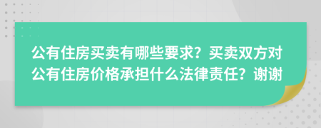 公有住房买卖有哪些要求？买卖双方对公有住房价格承担什么法律责任？谢谢