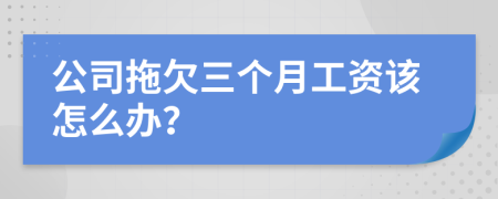 公司拖欠三个月工资该怎么办？