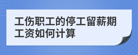 工伤职工的停工留薪期工资如何计算