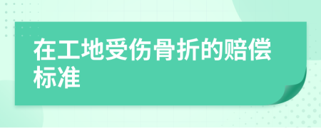 在工地受伤骨折的赔偿标准