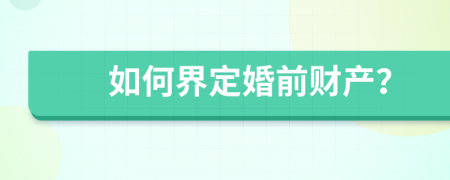 如何界定婚前财产？