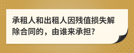 承租人和出租人因残值损失解除合同的，由谁来承担?
