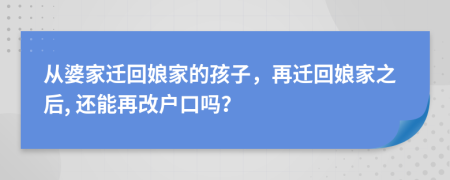 从婆家迁回娘家的孩子，再迁回娘家之后, 还能再改户口吗？