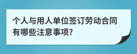 个人与用人单位签订劳动合同有哪些注意事项?