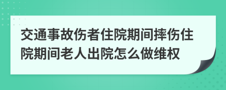 交通事故伤者住院期间摔伤住院期间老人出院怎么做维权